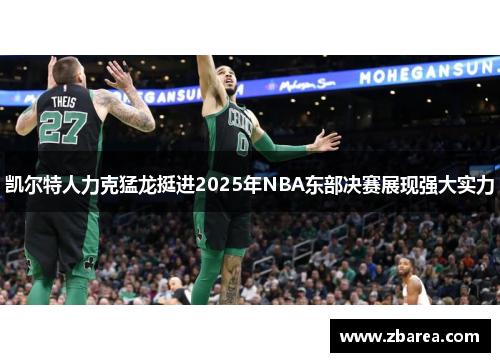凯尔特人力克猛龙挺进2025年NBA东部决赛展现强大实力